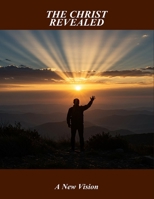 The Christ Revealed: A New Vision B0GT4DZBBJ Book Cover