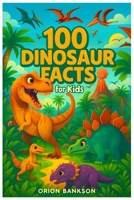 Dinosaur Facts for Kids: Educational Dinosaur Book for Kids Ages 5-9, Discover the Amazing World of T-Rex, Triceratops, Fossils and Other Prehistoric Creatures (100 Facts About) B0FMK7WKBW Book Cover