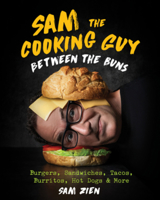 Sam the Cooking Guy: Between the Buns: Burgers, Sandwiches, Tacos, Burritos, Hot Dogs More 1682686884 Book Cover