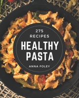 275 Healthy Pasta Recipes: A Healthy Pasta Cookbook Everyone Loves! B08P29DD4L Book Cover