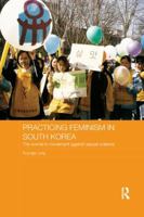 Practicing Feminism in South Korea: The Women's Movement Against Sexual Violence 0415567270 Book Cover