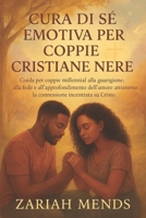 CURA DI SÉ EMOTIVA PER COPPIE CRISTIANE NERE: Guida per coppie millennial alla guarigione, alla fede e all'approfondimento dell'amore attraverso la connessione incentrata su Cristo (Italian Edition) B0F9L97F8Z Book Cover