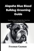 ALAPAHA BLUE BLOOD BULLDOG GROOMING GUIDE: Simple Techniques for Healthy Skin, Clean Coats, and Everyday Dog Comfort B0GZP6ZVB8 Book Cover