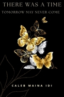 There Was a Time: Tomorrow May Never Come B0BXNN43S4 Book Cover