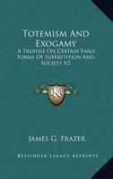 Totemism and Exogamy: A Treatise on Certain Early Forms of Superstition and Society; Volume 2 1605209791 Book Cover