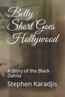 Betty Short Goes Hollywood: A Story of the Black Dahlia B08C8Z8P7K Book Cover