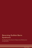 Reversing Guillain Barre Syndrome The Raw Vegan Detoxification & Regeneration Workbook for Curing Patients 1395000751 Book Cover