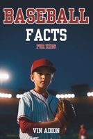 The Baseball Facts for Kids: Explore Interesting Baseball Secrets About the History, Rules, Tips, Trivia of the game for Young Readers. B0CV43X2XC Book Cover