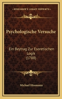 Psychologische Versuche: Ein Beytrag Zur Esoretischen Logik (1788) 1166309614 Book Cover