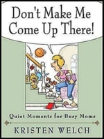 Don't Make Me Come Up There!: Quiet Moments for Busy Moms 1426712227 Book Cover