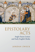 Epistolary Acts: Anglo-Saxon Letters and Early English Media 1487501005 Book Cover