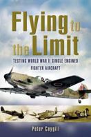 FLYING TO THE LIMIT: Testing World War II Single-engined Fighter Aircraft 1399014390 Book Cover