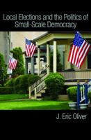 Local Elections and the Politics of Small-Scale Democracy 0691143560 Book Cover