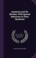 Ammonia and the Nitrides, With Special Reference to Their Synthesis 116370816X Book Cover