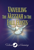 Unveiling the Messiah in the Fall Feasts (UNVEILING THE MESSIAH IN ADONAI'S FEASTS) 1961773147 Book Cover