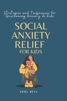 Social Anxiety Relief for Kids: Strategies and Techniques for Overcoming Anxiety in Kids B0BTH2Y59P Book Cover
