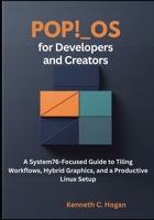 Pop!_OS for Developers and Creators: A System76-Focused Guide to Tiling Workflows, Hybrid Graphics, and a Productive Linux Setup B0FMVVD3H9 Book Cover