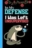 In My Defense I Was Left Unsupervised: Cute Sloth Notebook for Women - Lined Sloth Notebook, 120 pages, 6" x 9" 1074125681 Book Cover