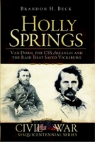 Holly Springs: Van Dorn, the CSS Arkansas and the Raid that Saved Vicksburg (MS) (The History Press) 1609490495 Book Cover