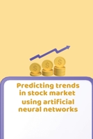 Predicting Trends in Stock Market Using Artificial Neural Networks 0622029576 Book Cover