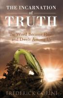 The Incarnation of Truth: The Word Became Flesh and Dwelt Among Us 1629025186 Book Cover