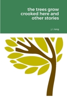 The Trees Grow Crooked Here and Other Stories 1667191357 Book Cover