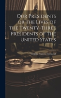 Our Presidents or the Lives of the Twenty-Three Presidents of the United States 1020914629 Book Cover