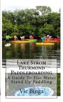 Lake Strom Thurmond Paddleboarding: A Guide To Flat Water Stand Up Paddling 1523874252 Book Cover