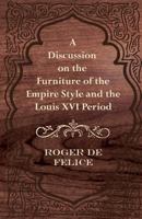 A Discussion on the Furniture of the Empire Style and the Louis XVI Period 1447444248 Book Cover