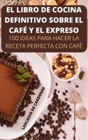 El Libro de Cocina Definitivo Sobre El Café Y El Expreso 1803509899 Book Cover