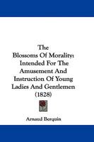 The Blossoms Of Morality: Intended For The Amusement And Instruction Of Young Ladies And Gentlemen 1165784319 Book Cover