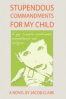 Stupendous Commandments for My Child: A Gay Couple Confronts Parenthood and Religion 0595500323 Book Cover