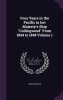 Four Years in the Pacific in Her Majesty's Ship Collingwood from 1844 to 1848 Volume 1 1347306102 Book Cover