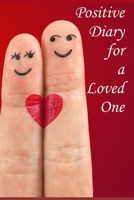 Positive Diary for a Loved One: A gift for Valentine's Day or birthday 1677064218 Book Cover