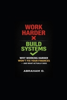 Why Working Harder Won’t Fix Your Finances: And What Actually Does B0GV8N1F89 Book Cover