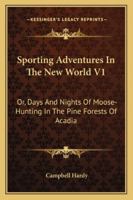 Sporting Adventures in the New World, Volume I 1163105414 Book Cover