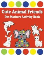 Cute Animal Friends Dot Markers Activity Book: Great for Kids and Toddlers 2-5 4-8. Large Bold Pictures for Use With Dot Markers. Preschool Kindergarden Actities B08YHYPHVP Book Cover