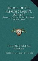 Annals Of The French Stage V1, 789-1667: From Its Origin To The Death Of Racine 1165313502 Book Cover