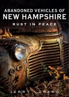 Abandoned Vehicles of New Hampshire: Rust in Peace (America Through Time) 1634992962 Book Cover
