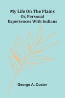 My Life On The Plains: Or, Personal Experiences With Indians 9373055186 Book Cover