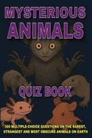 Mysterious Animals Quiz Book: 300 Multiple-Choice Questions on the Rarest, Strangest and Most Obscure Animals on Earth — With Answers & Explanations B0FN43LWQV Book Cover