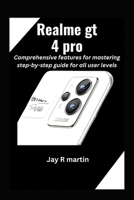 Realme gt 4 pro: Comprehensive features for mastering step-by-step guide for all user levels B0CNW85XKY Book Cover