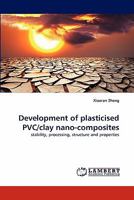 Development of plasticised PVC/clay nano-composites: stability, processing, structure and properties 3844394982 Book Cover