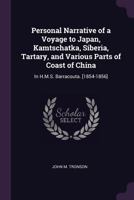 Personal Narrative of a Voyage to Japan, Kamtschatka, Siberia, Tartary, and Various Parts of Coast of China: In H.M.S. Barracouta. [1854-1856] 1377645428 Book Cover