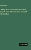 Catalogue de Tableaux anciens parmi lesquels les meilleurs maîtres flamands et hollandais (French Edition) 3563068909 Book Cover