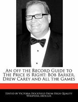 An Off the Record Guide to the Price Is Right: Bob Barker, Drew Carey and All the Games 1113920750 Book Cover