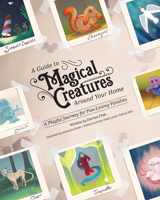 A Guide To Magical Creatures Around Your Home: A Playful Journey For Fun-Loving Families 1949856275 Book Cover