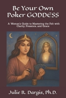 Be Your Own Poker GODDESS: A Woman's Guide to Mastering the Felt with Clarity, Presence, and Grace B0FRGHD2X3 Book Cover