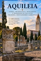 AQUILEIA: Storia, archeologia, mosaici, leggende e tradizioni di una grande città dell’antichità (Italian Edition) B0HHTQGKKR Book Cover