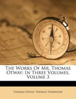 The Works of Thomas Otway, Volume 3 0526009810 Book Cover